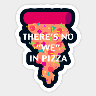 There's No "We" In Pizza Sticker